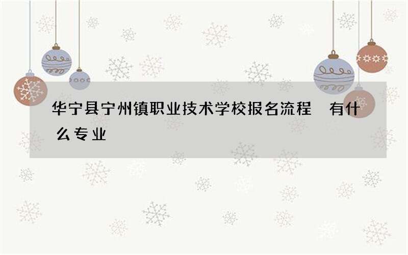 华宁县宁州镇职业技术学校报名流程 有什么专业